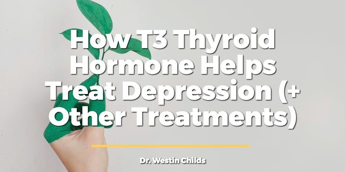 How T3 Thyroid Hormone Helps Treat Depression (+ Other Treatments)