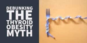 debunking the thyroid obesity myth