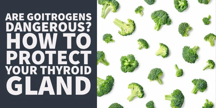 are goitrogens dangerous? how to protect your thyroid gland