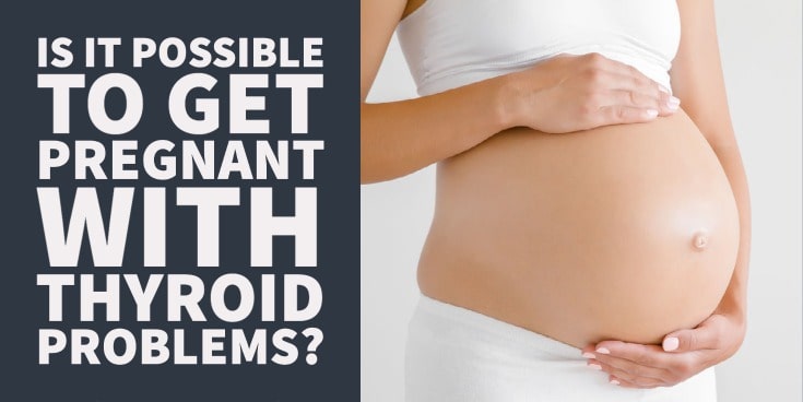 Is it Possible to get Pregnant with Thyroid Problems