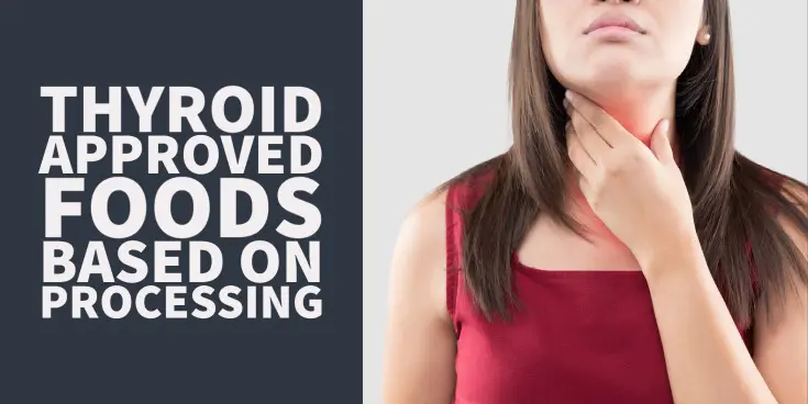 Thyroid approved foods based on food processing: Beginner's guide + modifications