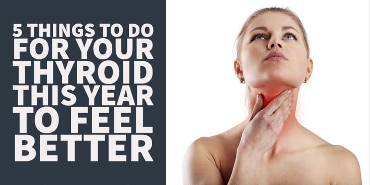 5 Things to do for your Thyroid this year to feel better