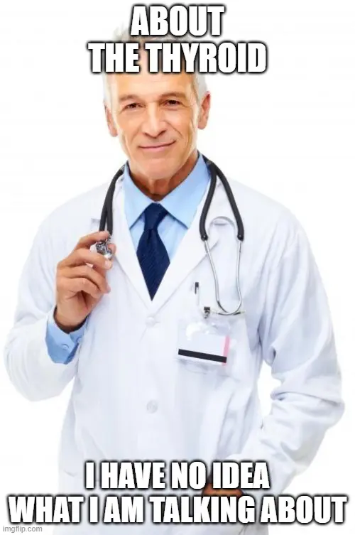 doctor and thyroid meme about the thyroid, I have no idea what I'm talking about meme.