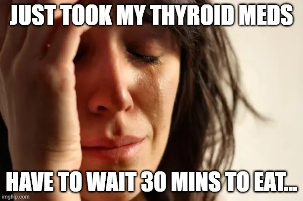 thyroid meds memes just took my thyroid medication and now i have to wait to eat meme.