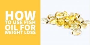 How to use Fish Oil to Help with Weight Loss & Fat Loss