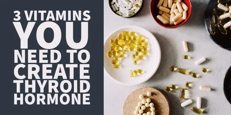 3 vitamins you need t o create thyroid hormone