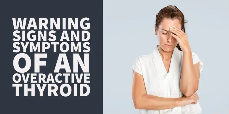 Warnings signs and symptoms of an overactive thyroid