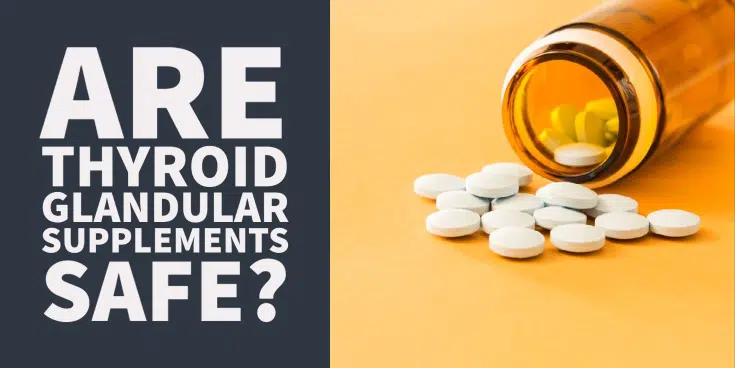 Are Thyroid Glandular Supplements Safe?