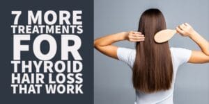 7 Treatments That Will Stop Thyroid Hair Loss