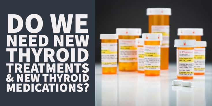 do we need new thyroid treatments and new thyroid medications?