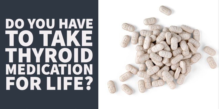 Do you have to take thyroid medication for life