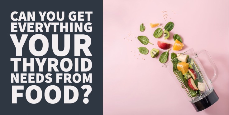 Can you get everything your thyroid needs from food