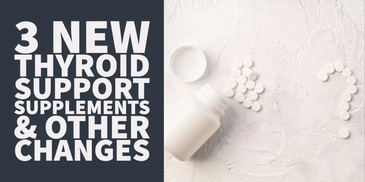 3 new thyroid support supplements & other changes