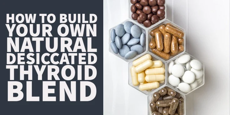 how to build your own natural desiccated thyroid blend