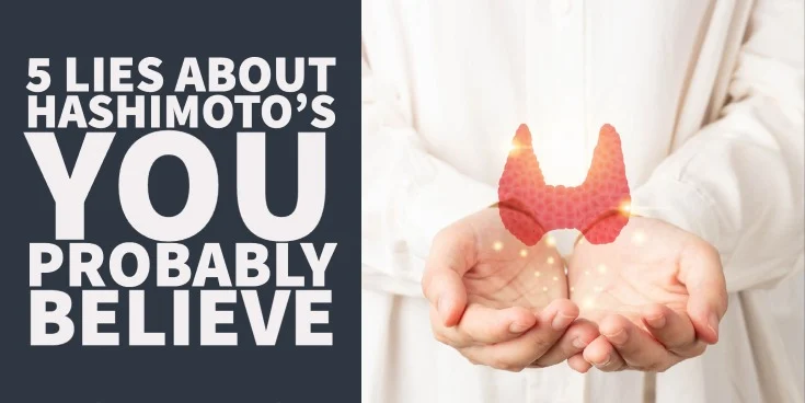 5 Lies About Hashimoto’s You Probably Believe