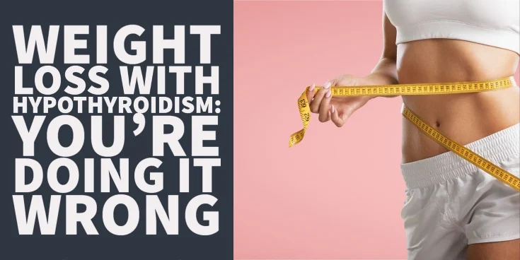 Weight Loss With Hypothyroidism You’re Doing it Wrong