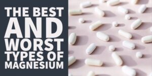 The Best and Worst Forms of Magnesium: 6 Types