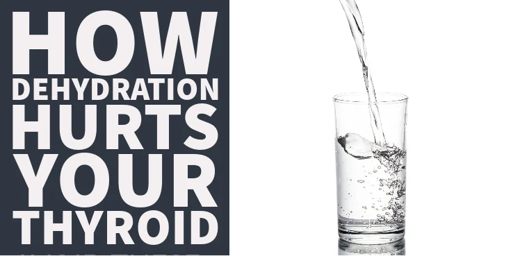 How Dehydration Hurts Your Thyroid