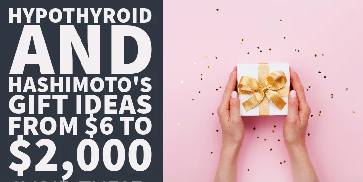 Hypothyroid and Hashimoto's Gift Ideas from $6 to $2,000