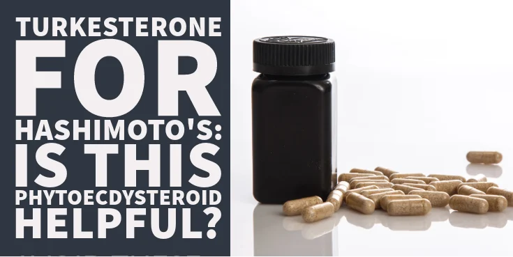 Turkesterone for Hashimoto's Is This Phytoecdysteroid Helpful