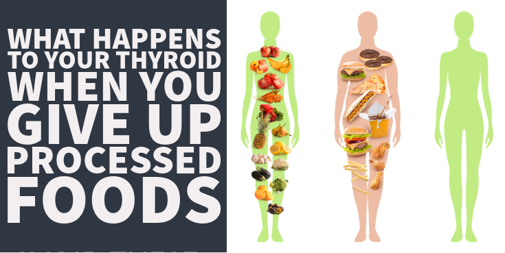 What Happens To Your Thyroid When You Give Up Processed Foods