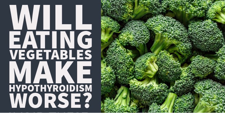 Will Eating Vegetables Make Hypothyroidism Worse