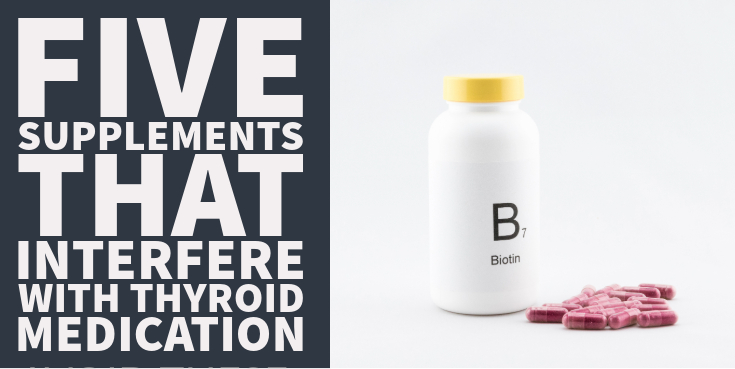 five Supplements That Interfere With Thyroid Medication