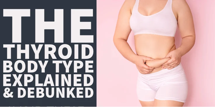 The Thyroid Body Type Explained & Debunked