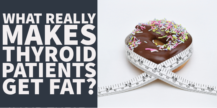 What Really Makes Thyroid Patients Get Fat