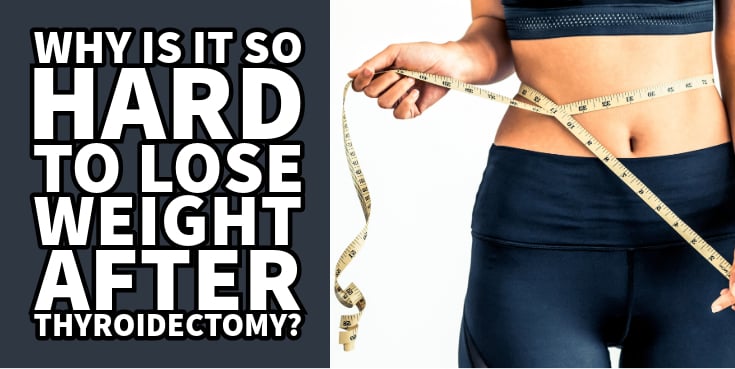 why is it so hard to lose weight after thyroidectomy