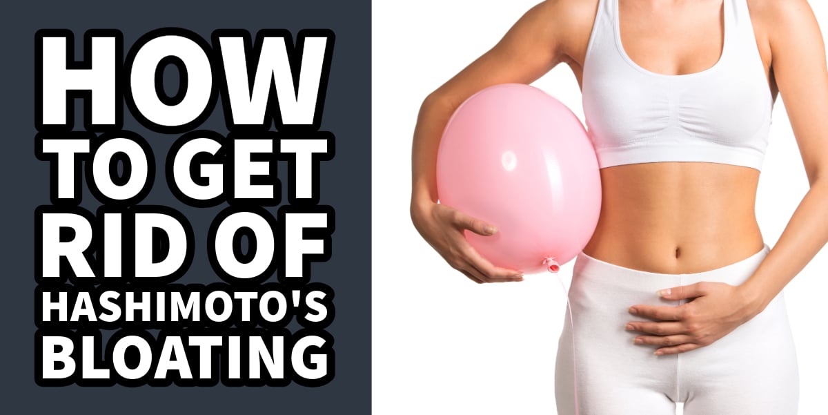 How To Get Rid of Hashimoto's Bloating