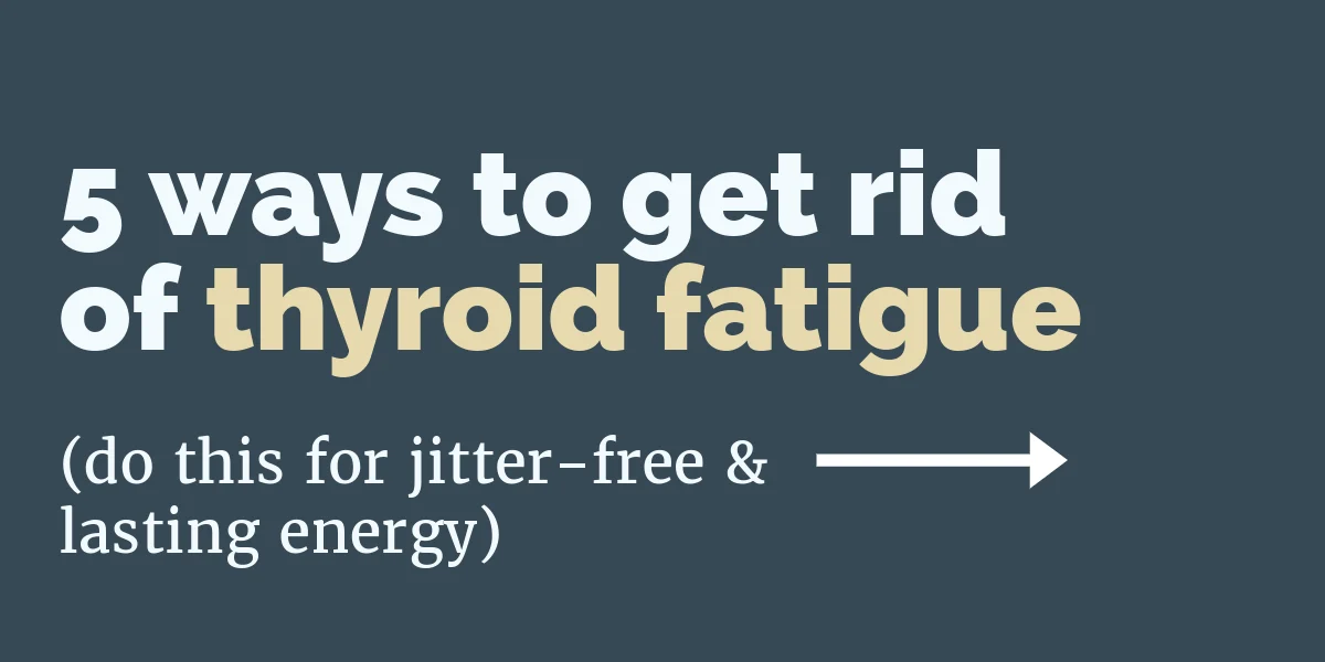 5 ways to get rid of thyroid fatigue for hypothyroid hashimotos