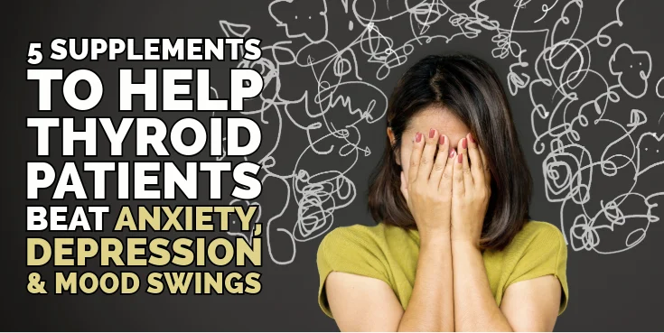 5 supplements to help thyroid patients beat anxiety depression and mood swings