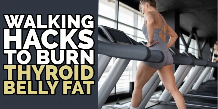 walking hacks to burn thyroid belly fat