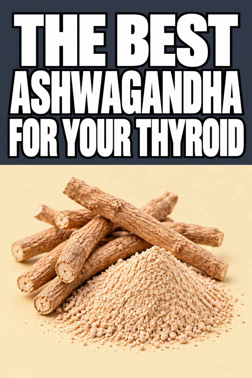 Dried ashwagandha roots and a mound of powder on a pale buttercream background, with the headline The Best Ashwagandha for Your Thyroid.